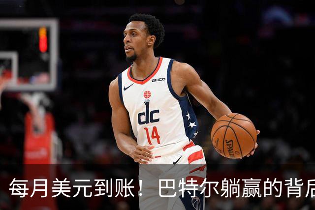 每月美元到账！巴特尔躺赢的背后，是NBA六成球星躲不开的斩杀